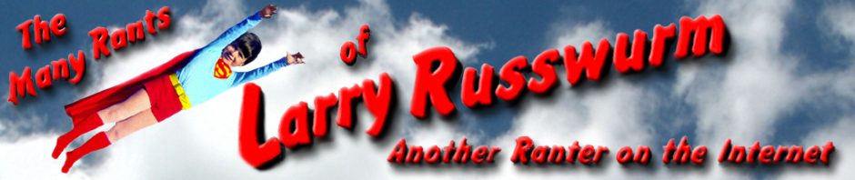 The Many Rants of Larry Russwurm